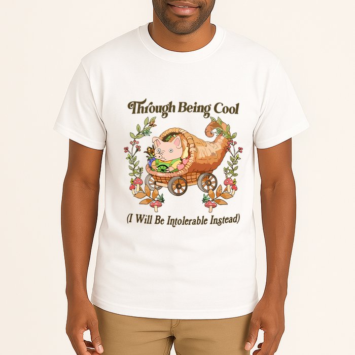 Through Being Cool I Will Be Intolerable Instead Tall T-Shirt