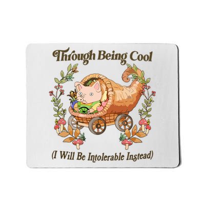 Through Being Cool I Will Be Intolerable Instead Mousepad