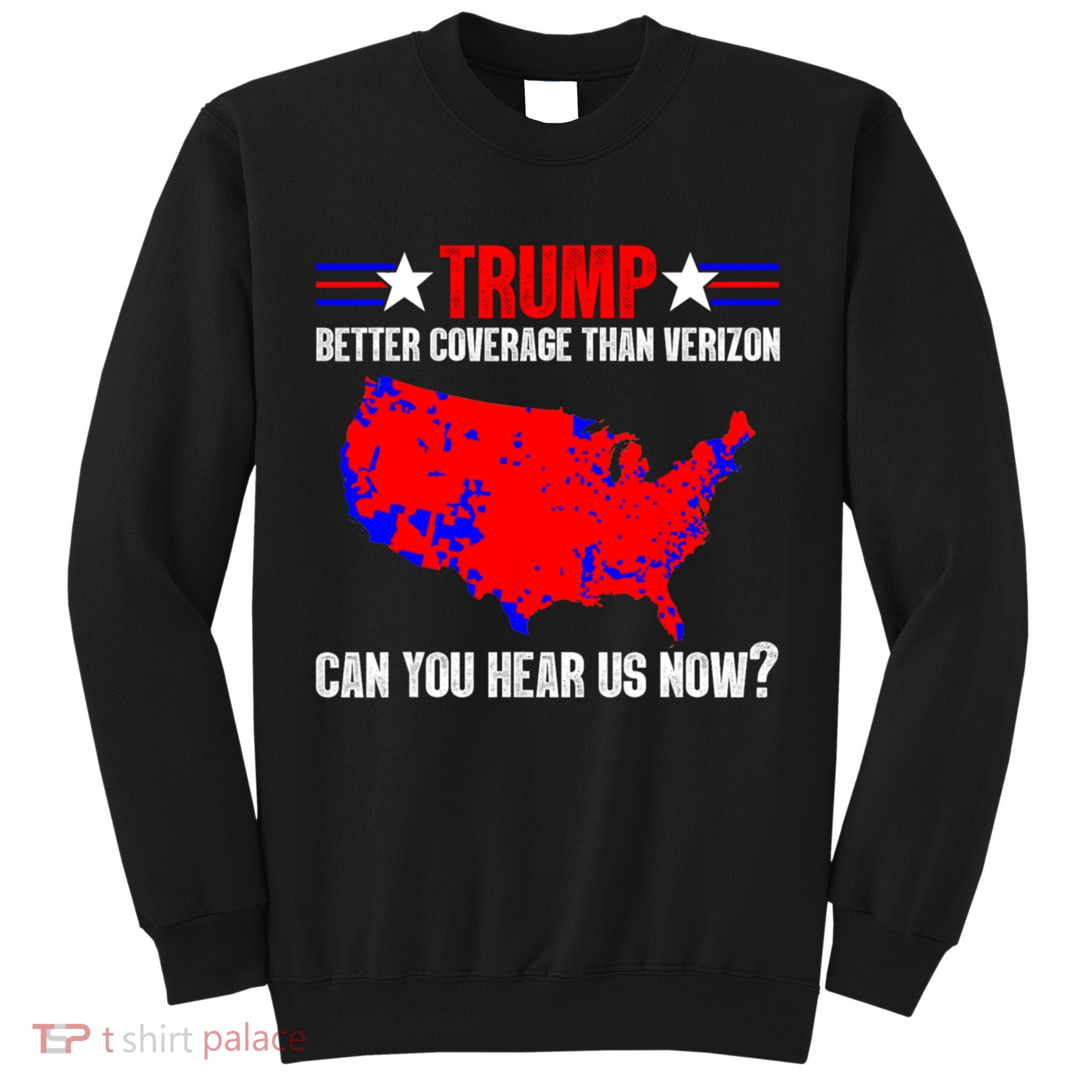 Trump Better Coverage Than Verizon Can You Hear Us Now Tall Sweatshirt