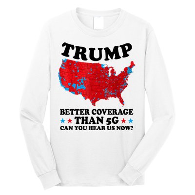 Trump Better Coverage Than 5g Can You Hear Us Now Usa Funny Long Sleeve Shirt