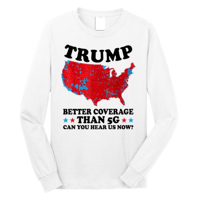 Trump Better Coverage Than 5g Can You Hear Us Now Usa Funny Long Sleeve Shirt