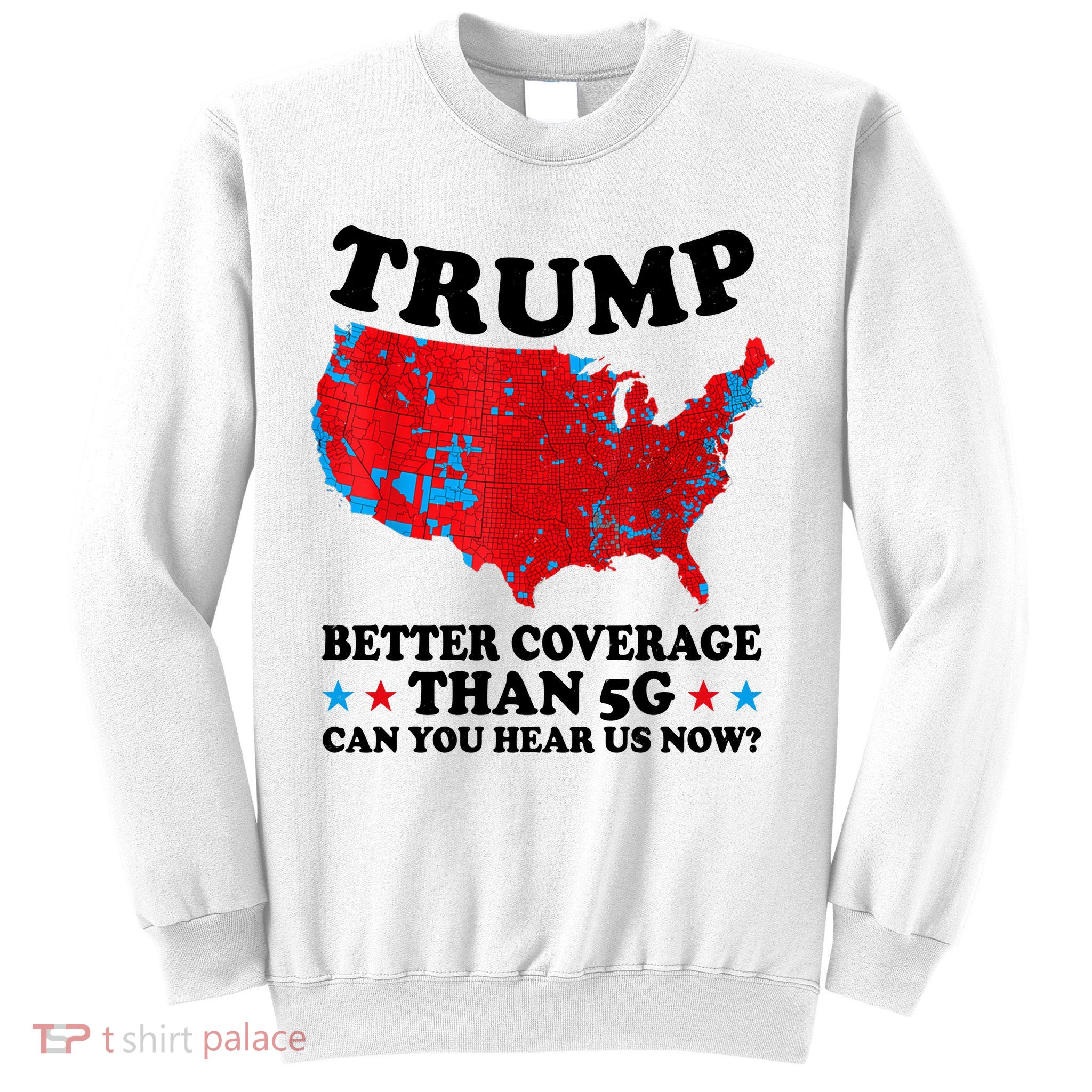 Trump Better Coverage Than 5g Can You Hear Us Now Usa Funny Sweatshirt