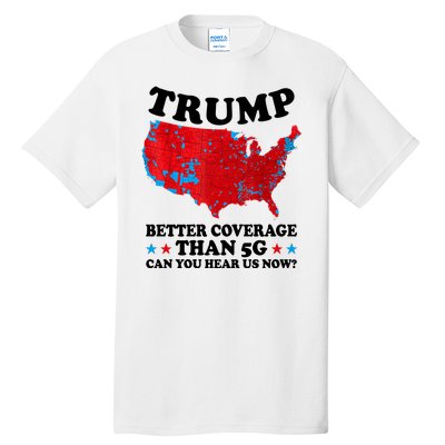 Trump Better Coverage Than 5g Can You Hear Us Now Usa Funny Tall T-Shirt