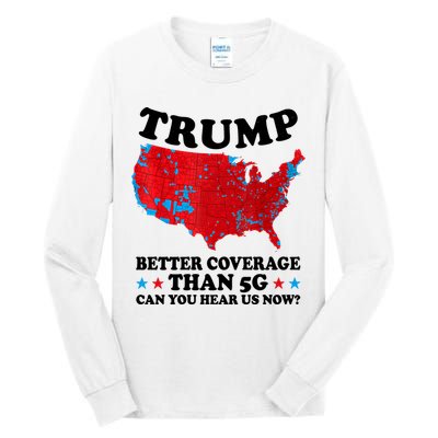 Trump Better Coverage Than 5g Can You Hear Us Now Usa Funny Tall Long Sleeve T-Shirt
