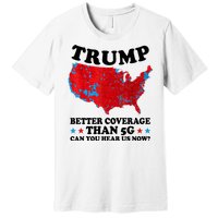 Trump Better Coverage Than 5g Can You Hear Us Now Usa Funny Premium T-Shirt