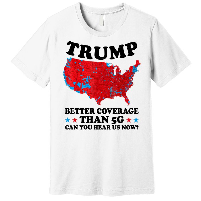 Trump Better Coverage Than 5g Can You Hear Us Now Usa Funny Premium T-Shirt