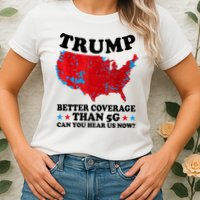 Trump Better Coverage Than 5g Can You Hear Us Now Usa Funny Womens T-Shirt