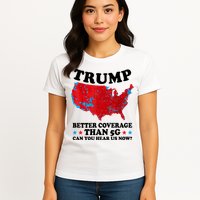 Trump Better Coverage Than 5g Can You Hear Us Now Usa Funny Womens T-Shirt