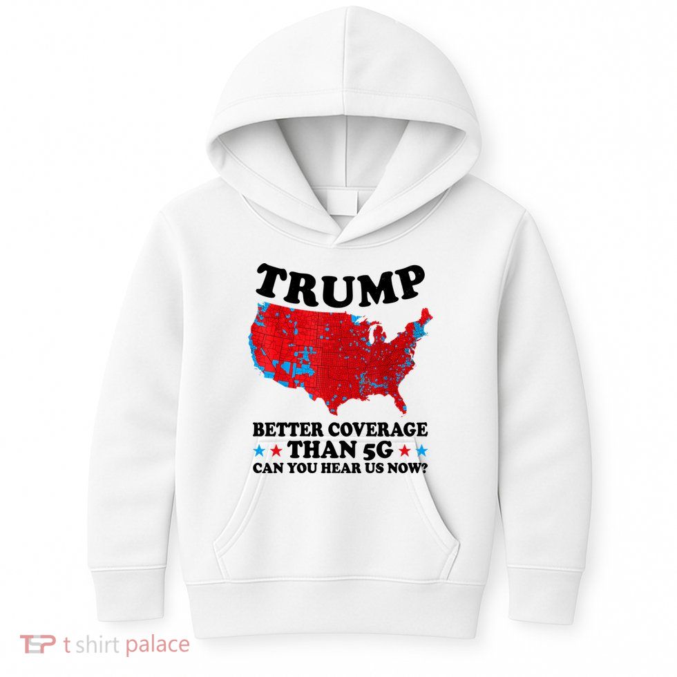 Trump Better Coverage Than 5g Can You Hear Us Now Usa Funny Kids Hoodie
