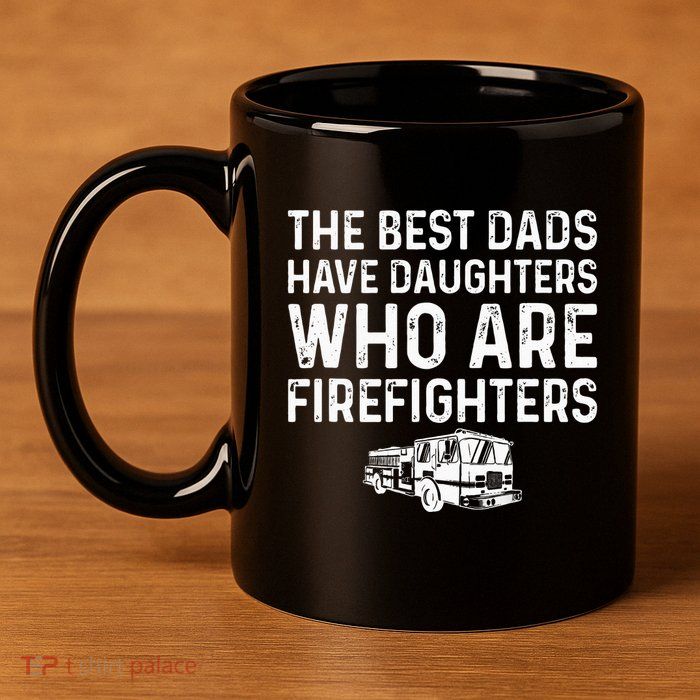 The Best Dads Have Daughters Who Are Firefighters 11oz C Handle Ceramic Mug