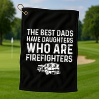The Best Dads Have Daughters Who Are Firefighters Golf Towel