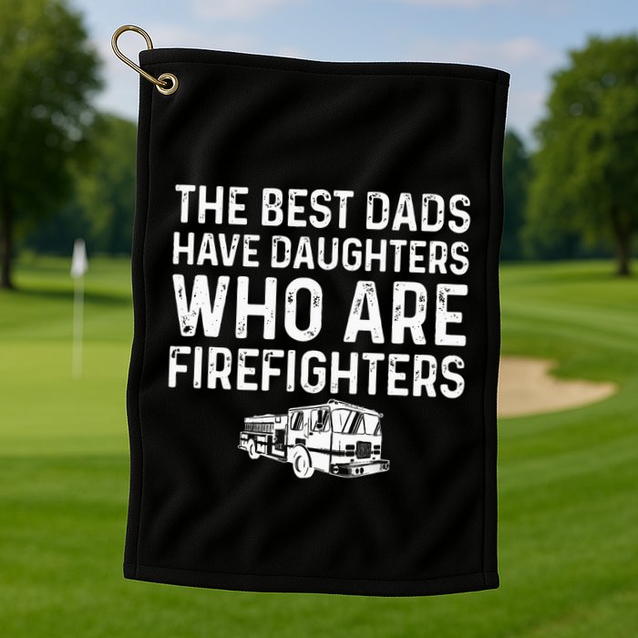 The Best Dads Have Daughters Who Are Firefighters Golf Towel