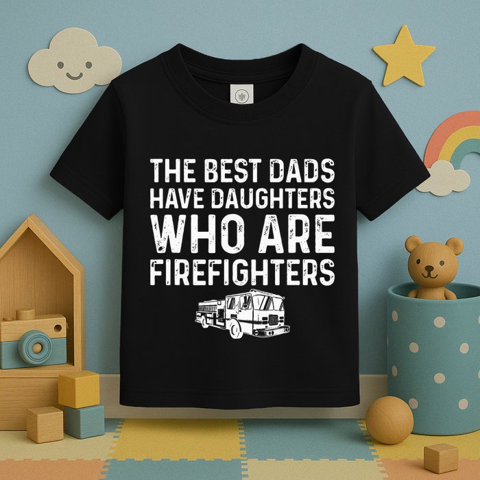 The Best Dads Have Daughters Who Are Firefighters Toddler T-Shirt