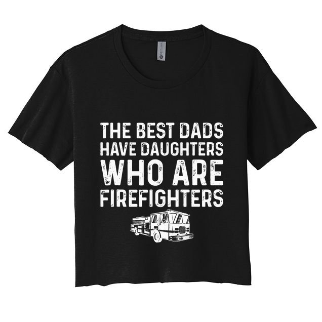 The Best Dads Have Daughters Who Are Firefighters Crop Top