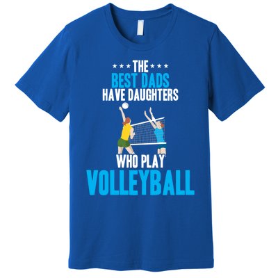 The Best Dads Have Daughters Who Play Volleyball Meaningful Gift Premium T-Shirt