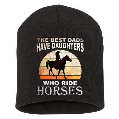 The Best Dads Have Daughters Who Ride Horses Father's Day Short Acrylic Beanie