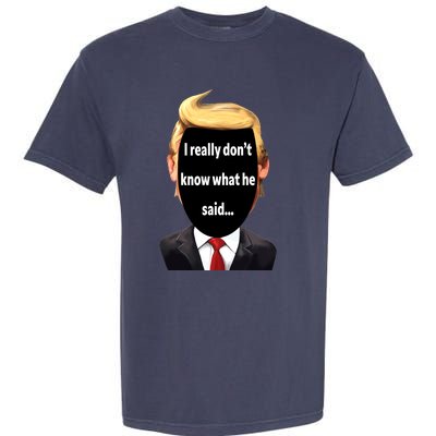 Trump Biden Debate 2024 I Really Dont Know What He Said Garment-Dyed Heavyweight T-Shirt