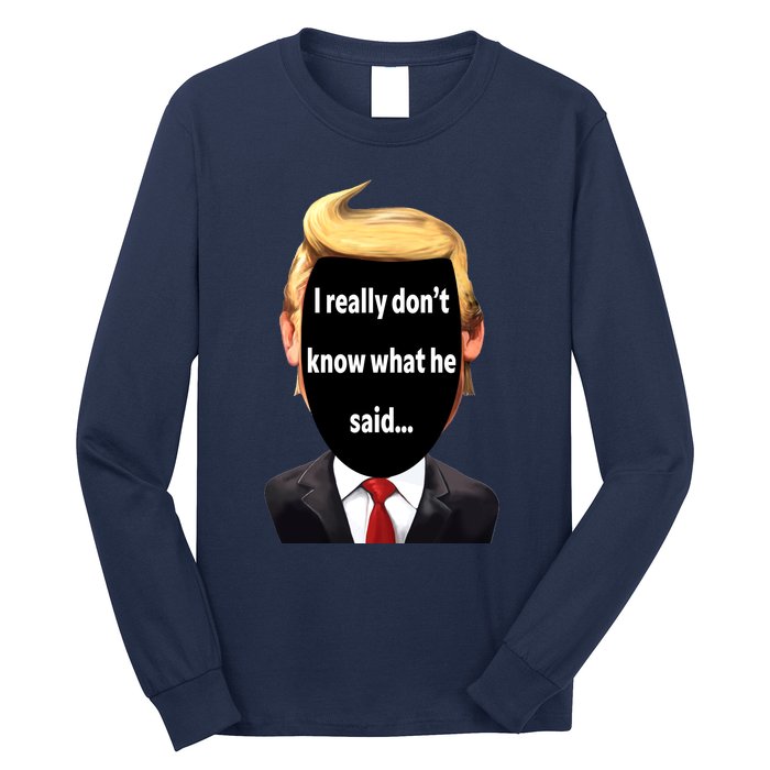 Trump Biden Debate 2024 I Really Dont Know What He Said Long Sleeve Shirt