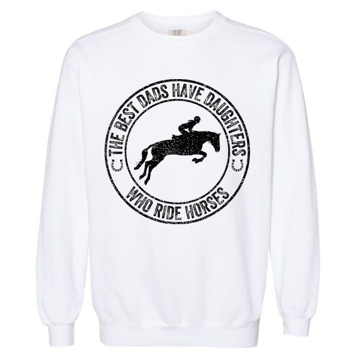 The Best Dads Have Daughters Who Ride Horses Father's Day Garment-Dyed Sweatshirt