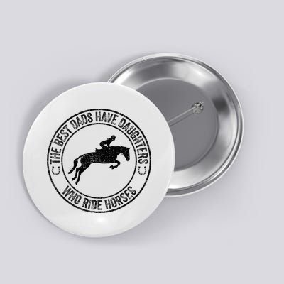 The Best Dads Have Daughters Who Ride Horses Father's Day Button
