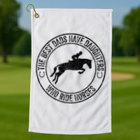 The Best Dads Have Daughters Who Ride Horses Father's Day Golf Towel