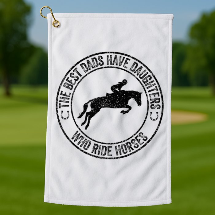 The Best Dads Have Daughters Who Ride Horses Father's Day Golf Towel