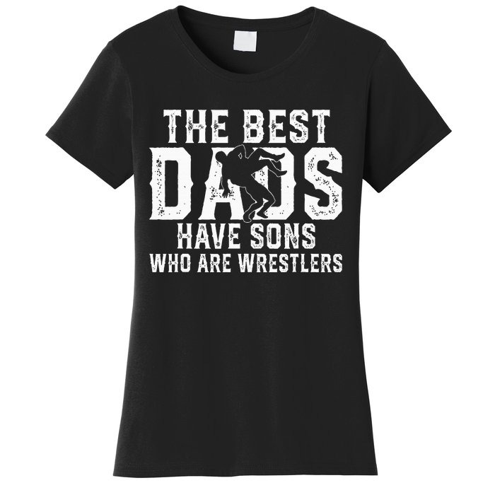 The Best Dads Have Sons Who Are Wrestlers Women's T-Shirt