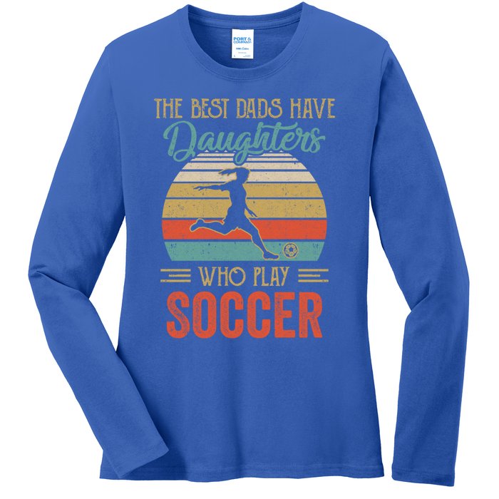 The Best Dads Have Daughters Play Soccer Fathers Day Vintage Gift Ladies Long Sleeve Shirt