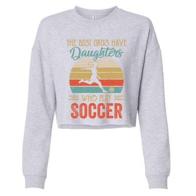 The Best Dads Have Daughters Play Soccer Fathers Day Vintage Gift Cropped Pullover Crew