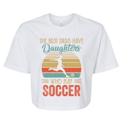 The Best Dads Have Daughters Play Soccer Fathers Day Vintage Gift Bella+Canvas Jersey Crop Tee