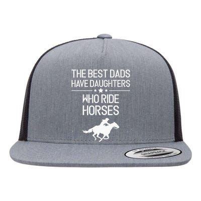 The Best Dads Have Daughters Who Ride Horses Horse Girl Flat Bill Trucker Hat