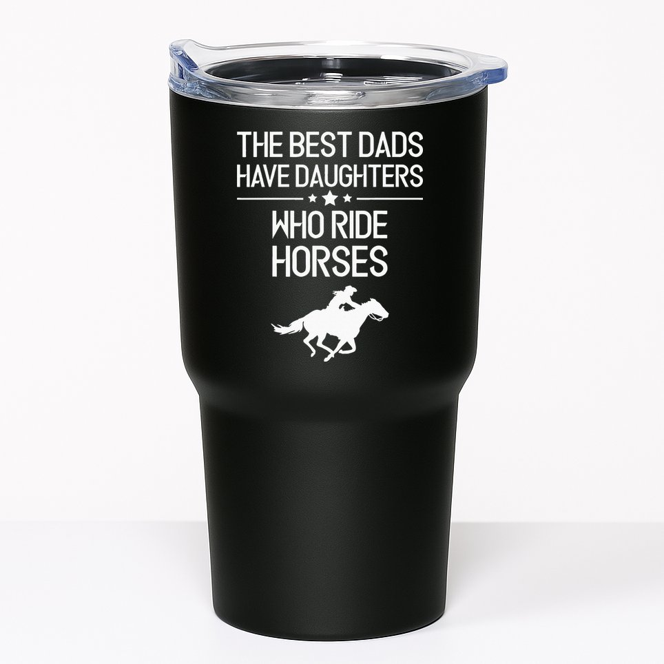 The Best Dads Have Daughters Who Ride Horses Horse Tumbler