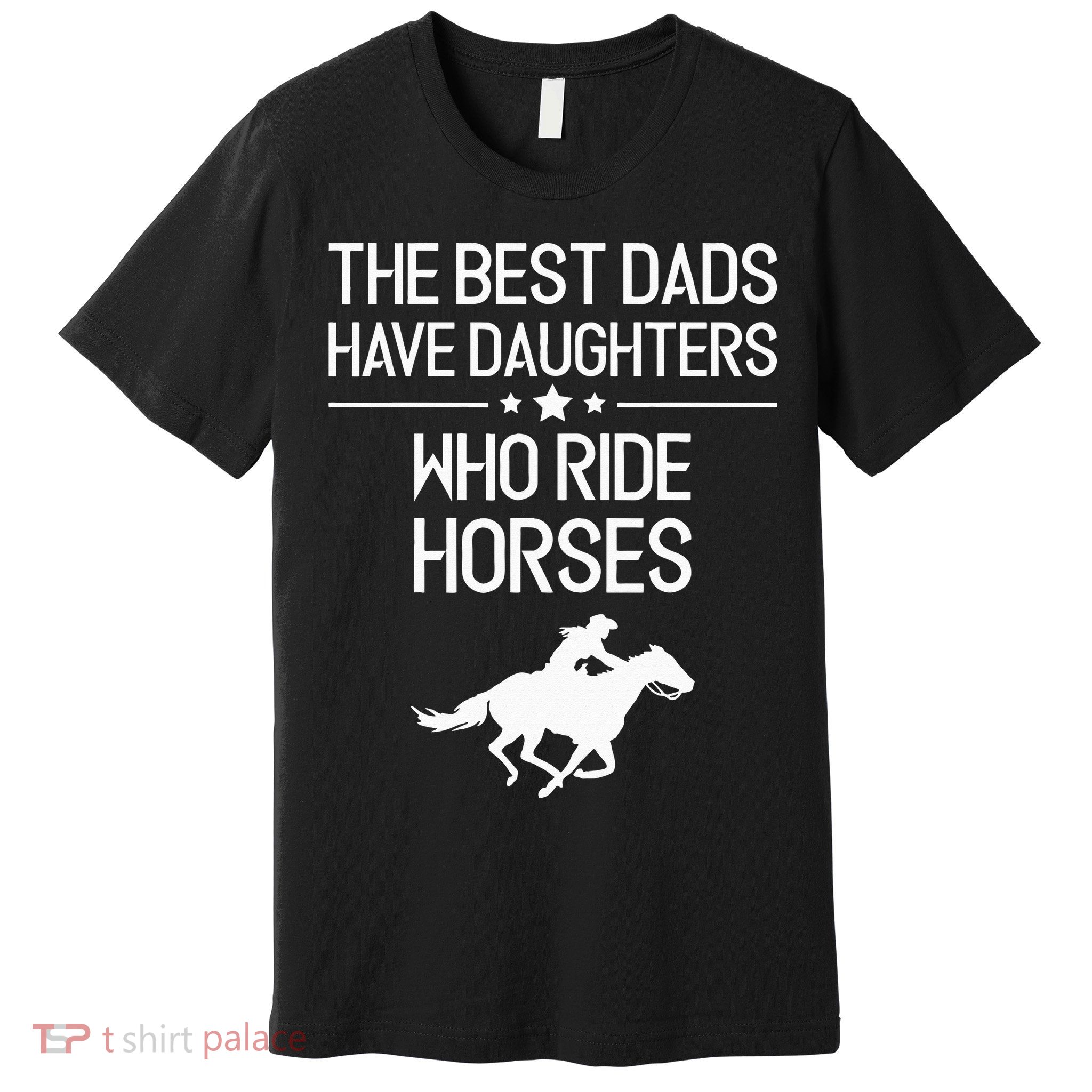 The Best Dads Have Daughters Who Ride Horses Horse Premium T-Shirt