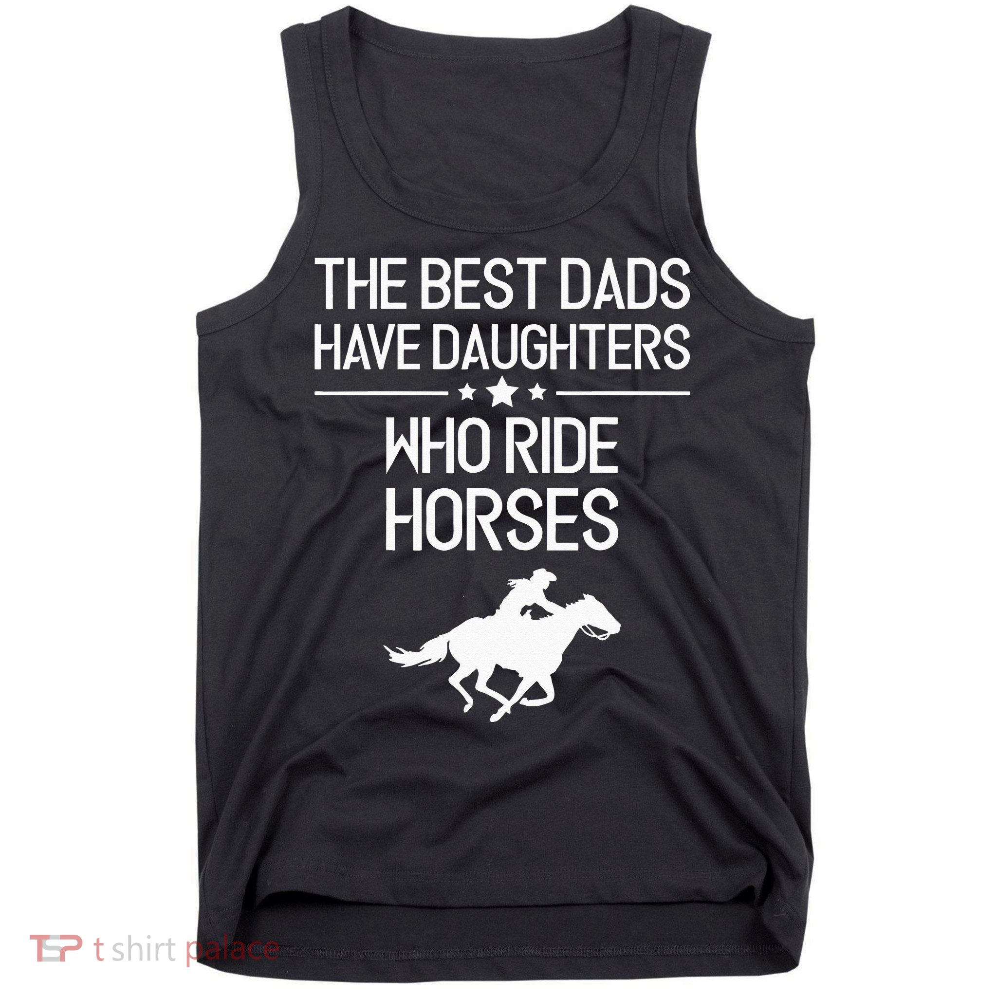 The Best Dads Have Daughters Who Ride Horses Horse Tank Top