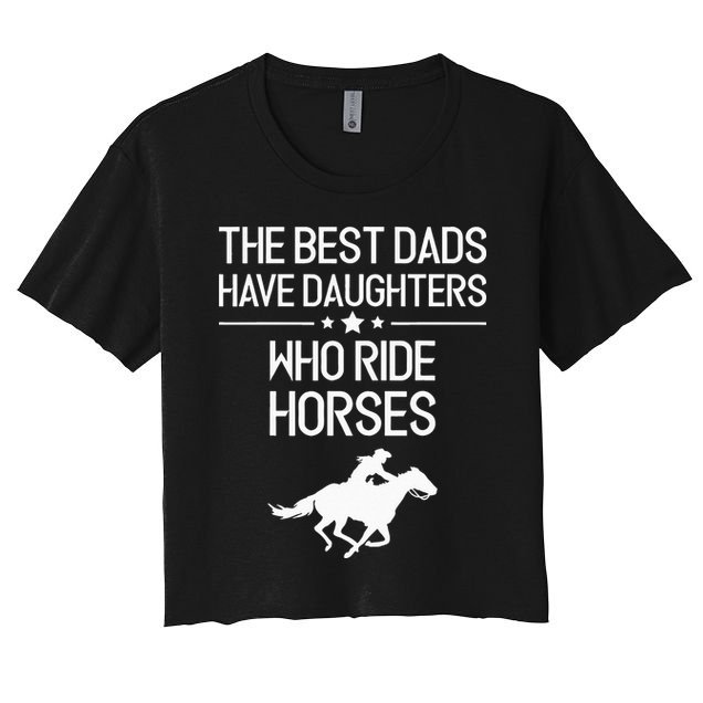 The Best Dads Have Daughters Who Ride Horses Horse Crop Top