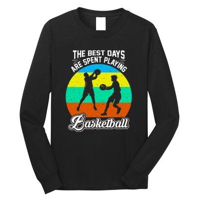 The Best Days Spent Playing Basketball For Basketball Team Sport Bball Long Sleeve Shirt