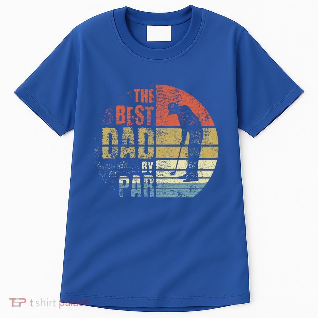 The Best Dad By Par Meaningful Gift Tall T-Shirt