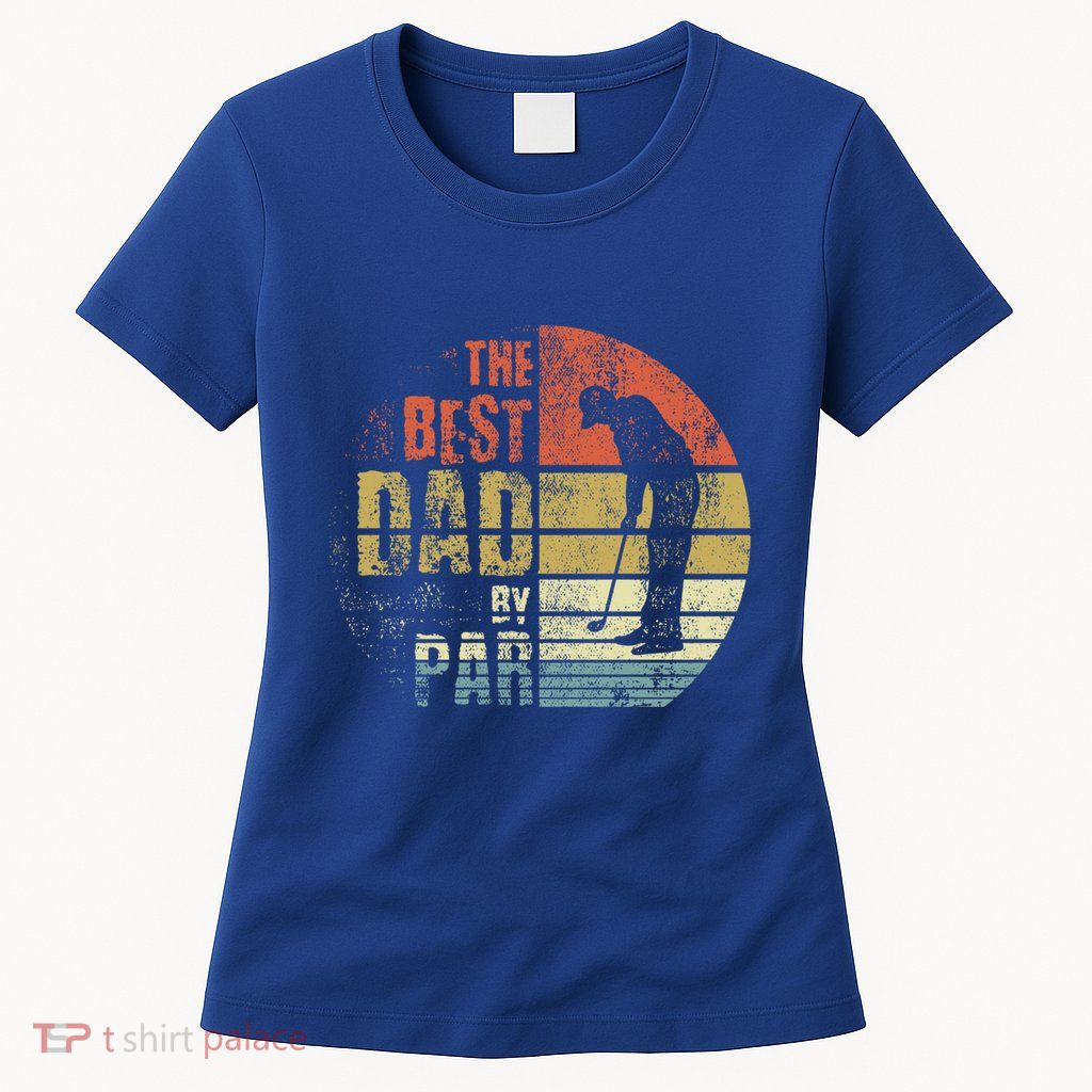 The Best Dad By Par Meaningful Gift Womens T-Shirt