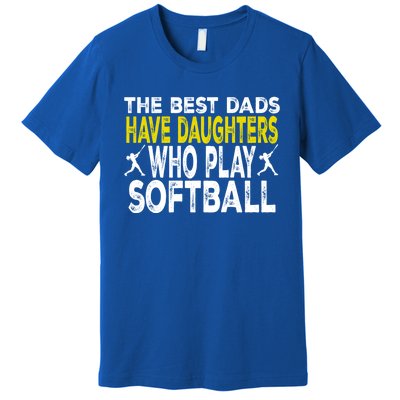 The Best Dads Have Daughters Who Play Softball Dad Daughter Meaningful Gift Premium T-Shirt