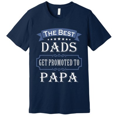 The Best Dads Get Promoted To Papa Fathers Day New Grandpa Premium T-Shirt