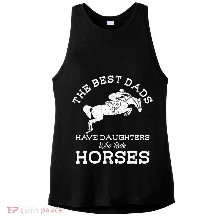 The Best Dads Have Daughters Who Ride Horses Horse Lover Ladies PosiCharge Tri-Blend Wicking Tank