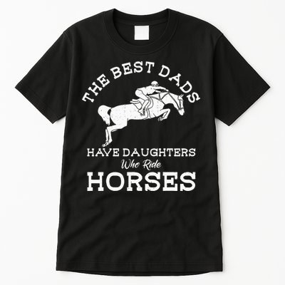 The Best Dads Have Daughters Who Ride Horses Horse Lover Tall T-Shirt