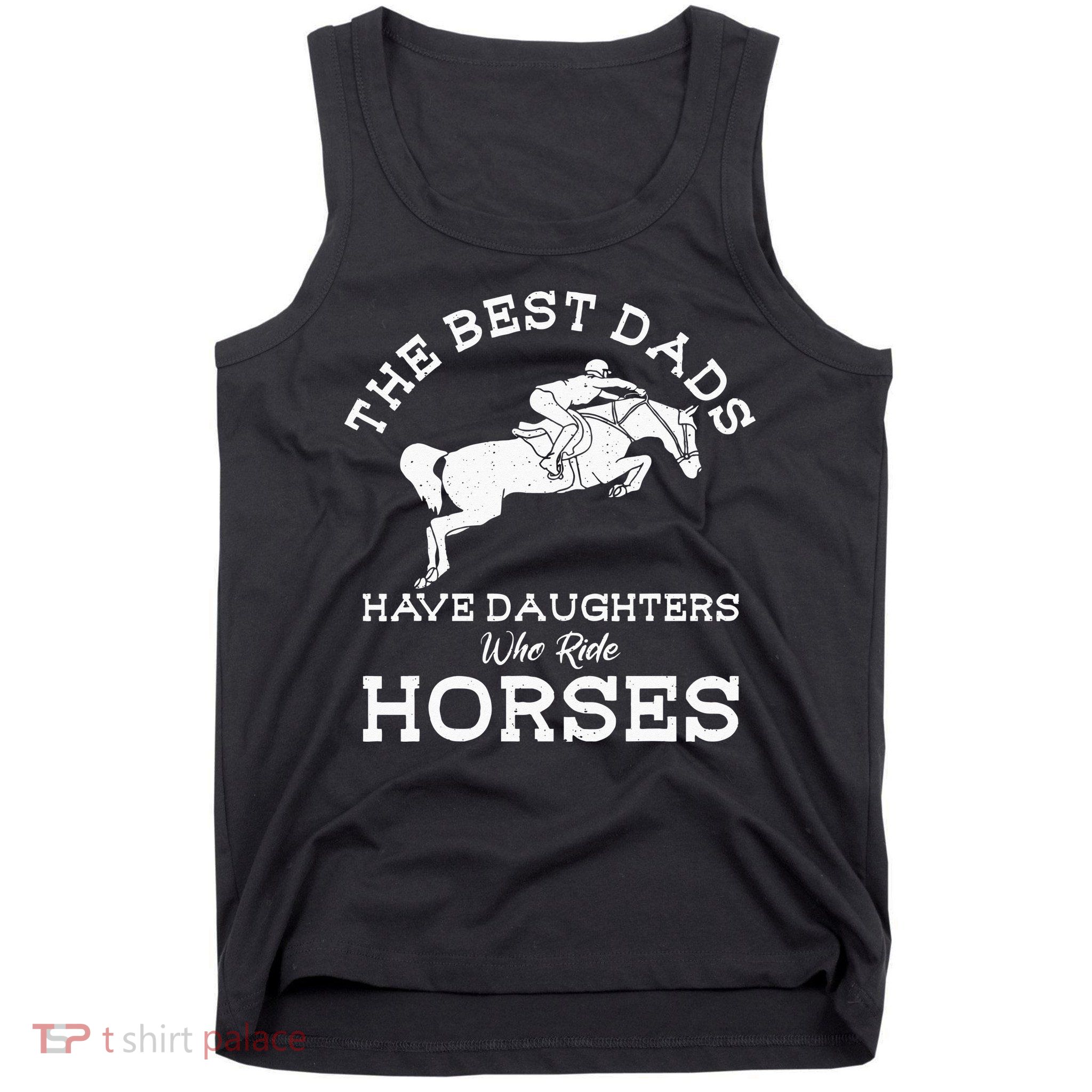 The Best Dads Have Daughters Who Ride Horses Horse Lover Tank Top
