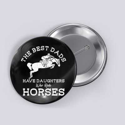 The Best Dads Have Daughters Who Ride Horses Horse Lover Button