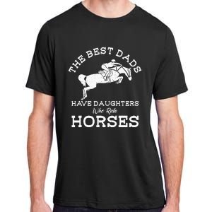 The Best Dads Have Daughters Who Ride Horses Horse Lover Adult ChromaSoft Performance T-Shirt