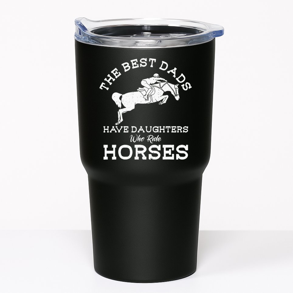 The Best Dads Have Daughters Who Ride Horses Horse Lover Tumbler