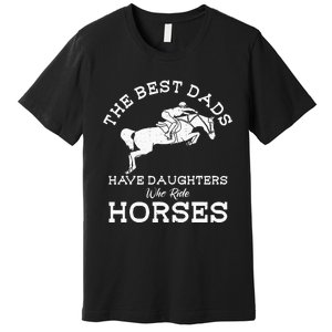 The Best Dads Have Daughters Who Ride Horses Horse Lover Premium T-Shirt