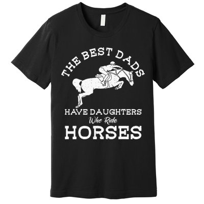 The Best Dads Have Daughters Who Ride Horses Horse Lover Premium T-Shirt