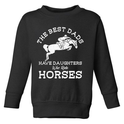 The Best Dads Have Daughters Who Ride Horses Horse Lover Toddler Sweatshirt