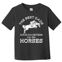 The Best Dads Have Daughters Who Ride Horses Horse Lover Toddler T-Shirt